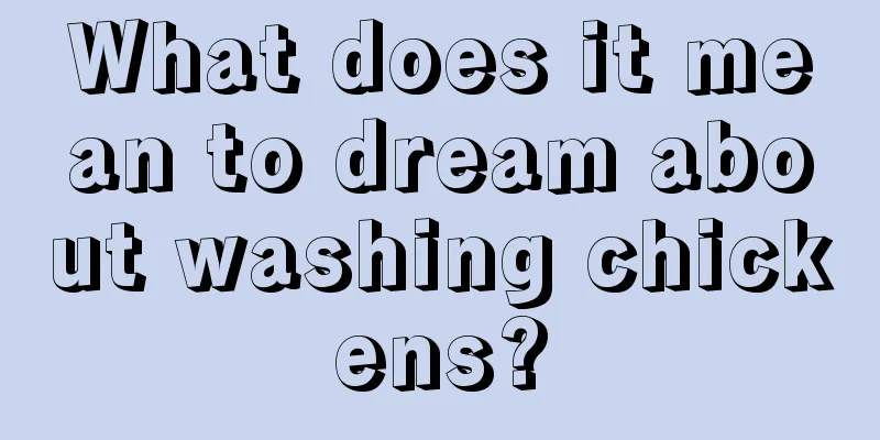 What does it mean to dream about washing chickens?