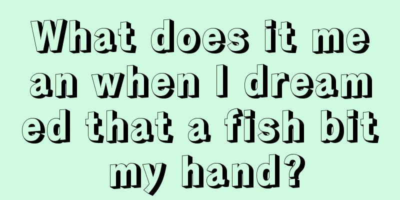 What does it mean when I dreamed that a fish bit my hand?