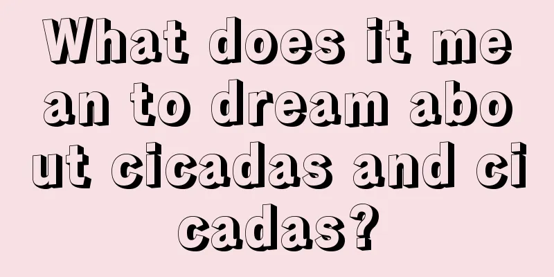 What does it mean to dream about cicadas and cicadas?