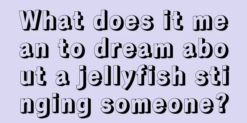 What does it mean to dream about a jellyfish stinging someone?