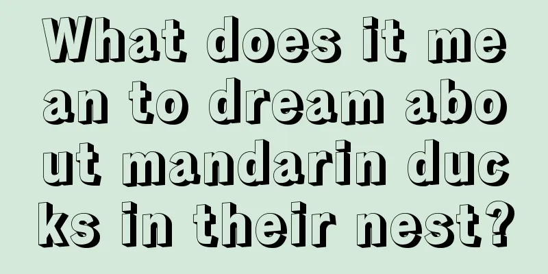 What does it mean to dream about mandarin ducks in their nest?