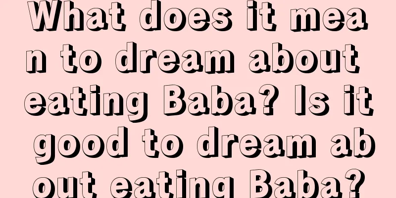 What does it mean to dream about eating Baba? Is it good to dream about eating Baba?