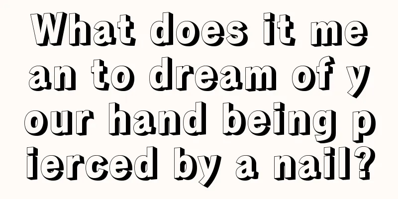 What does it mean to dream of your hand being pierced by a nail?