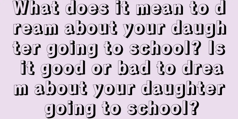 What does it mean to dream about your daughter going to school? Is it good or bad to dream about your daughter going to school?