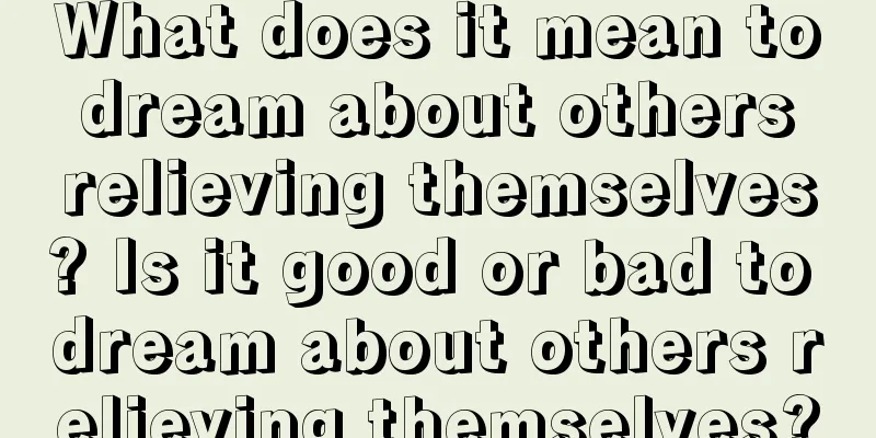 What does it mean to dream about others relieving themselves? Is it good or bad to dream about others relieving themselves?