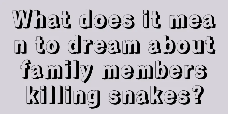 What does it mean to dream about family members killing snakes?