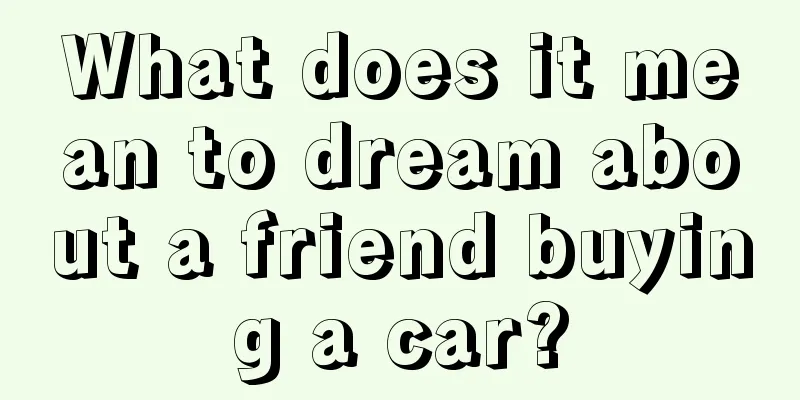 What does it mean to dream about a friend buying a car?