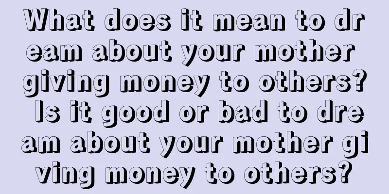 What does it mean to dream about your mother giving money to others? Is it good or bad to dream about your mother giving money to others?