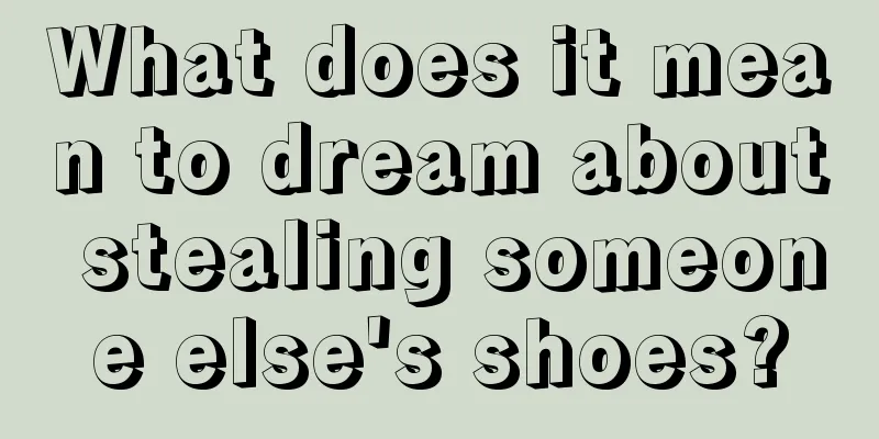 What does it mean to dream about stealing someone else's shoes?