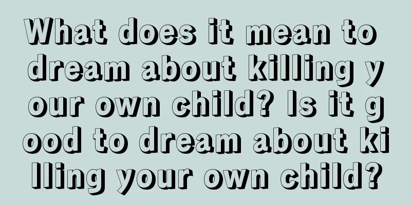 What does it mean to dream about killing your own child? Is it good to dream about killing your own child?