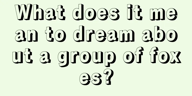 What does it mean to dream about a group of foxes?