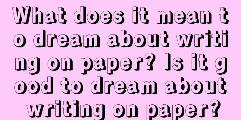 What does it mean to dream about writing on paper? Is it good to dream about writing on paper?