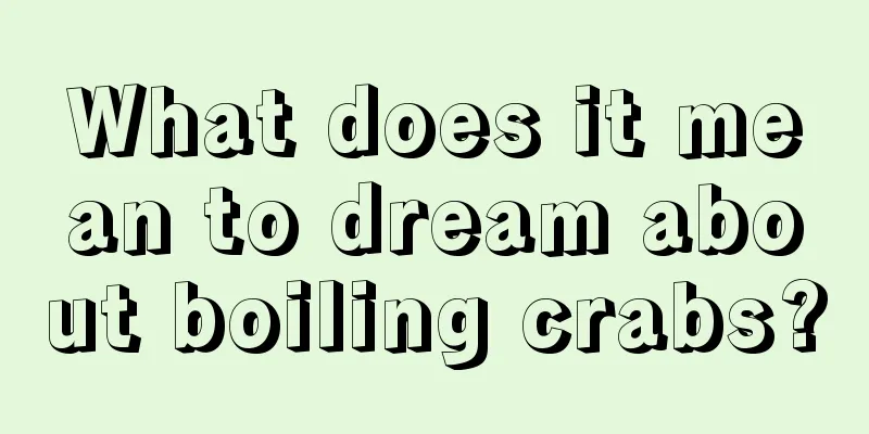 What does it mean to dream about boiling crabs?