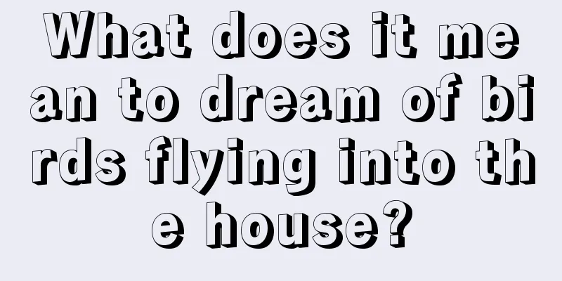 What does it mean to dream of birds flying into the house?