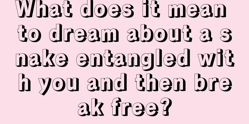 What does it mean to dream about a snake entangled with you and then break free?