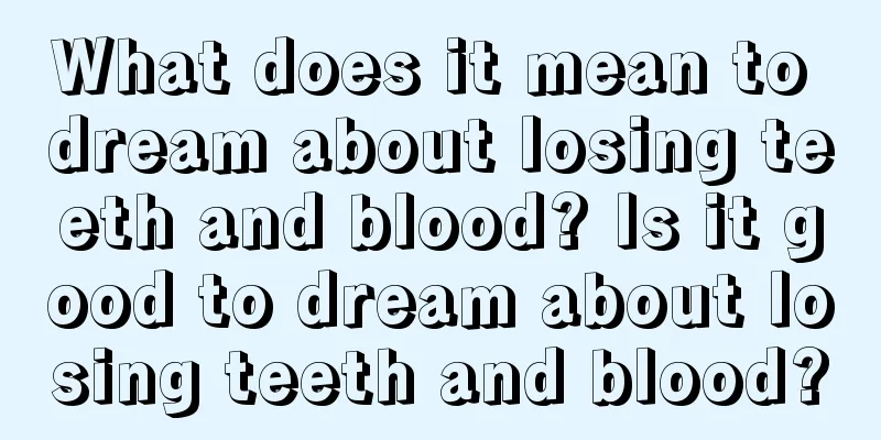 What does it mean to dream about losing teeth and blood? Is it good to dream about losing teeth and blood?