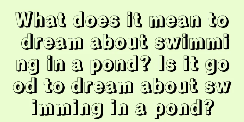 What does it mean to dream about swimming in a pond? Is it good to dream about swimming in a pond?