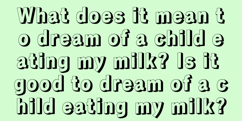 What does it mean to dream of a child eating my milk? Is it good to dream of a child eating my milk?