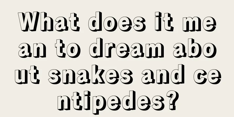 What does it mean to dream about snakes and centipedes?