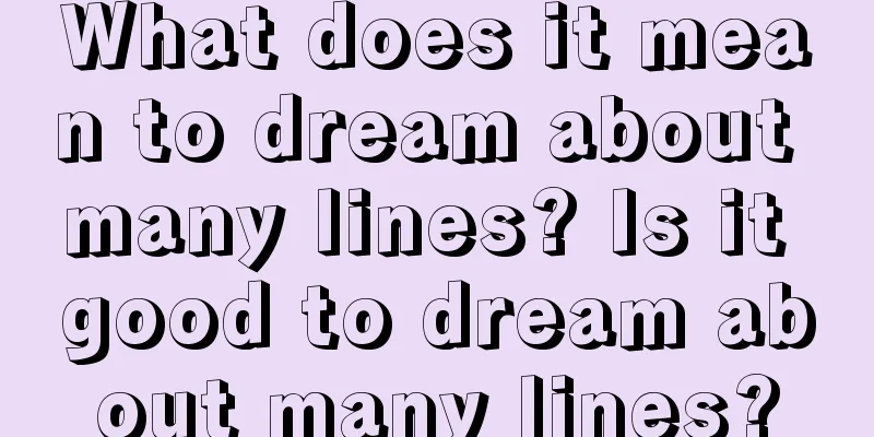 What does it mean to dream about many lines? Is it good to dream about many lines?