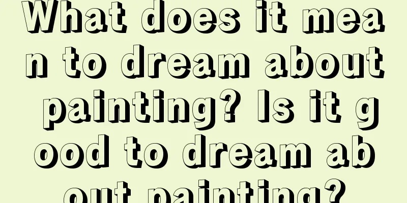 What does it mean to dream about painting? Is it good to dream about painting?