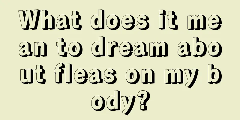 What does it mean to dream about fleas on my body?