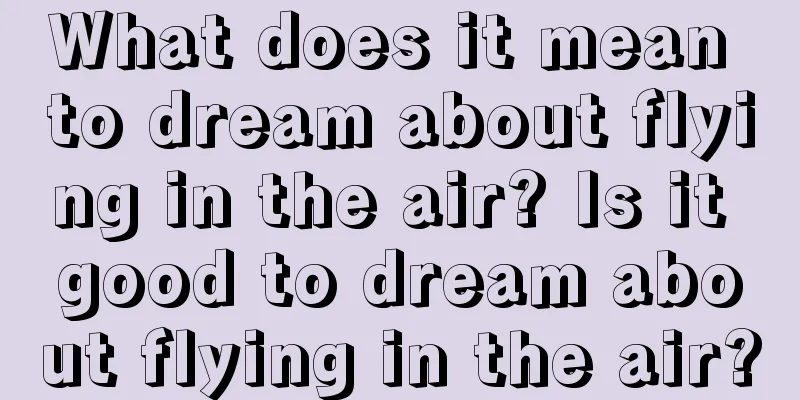 What does it mean to dream about flying in the air? Is it good to dream about flying in the air?