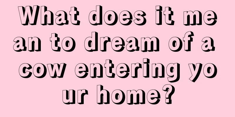 What does it mean to dream of a cow entering your home?