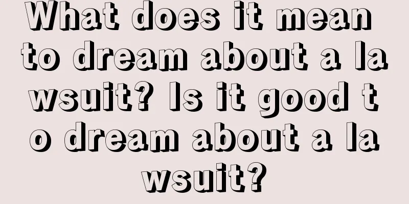 What does it mean to dream about a lawsuit? Is it good to dream about a lawsuit?