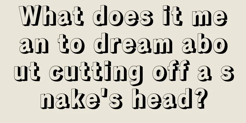 What does it mean to dream about cutting off a snake's head?