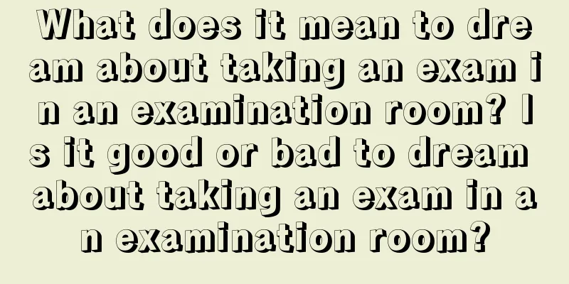 What does it mean to dream about taking an exam in an examination room? Is it good or bad to dream about taking an exam in an examination room?