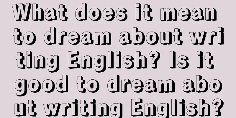 What does it mean to dream about writing English? Is it good to dream about writing English?