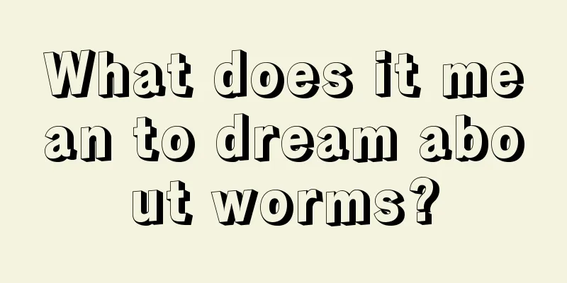 What does it mean to dream about worms?