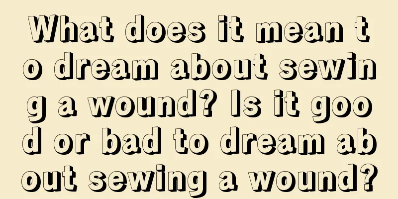 What does it mean to dream about sewing a wound? Is it good or bad to dream about sewing a wound?