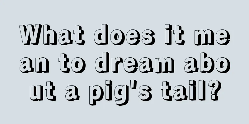 What does it mean to dream about a pig's tail?