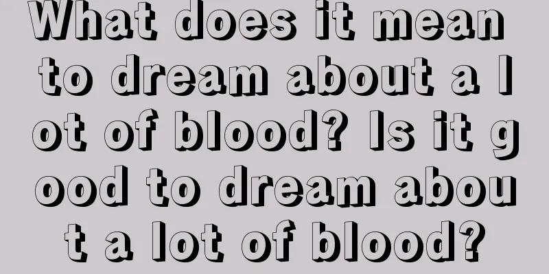 What does it mean to dream about a lot of blood? Is it good to dream about a lot of blood?