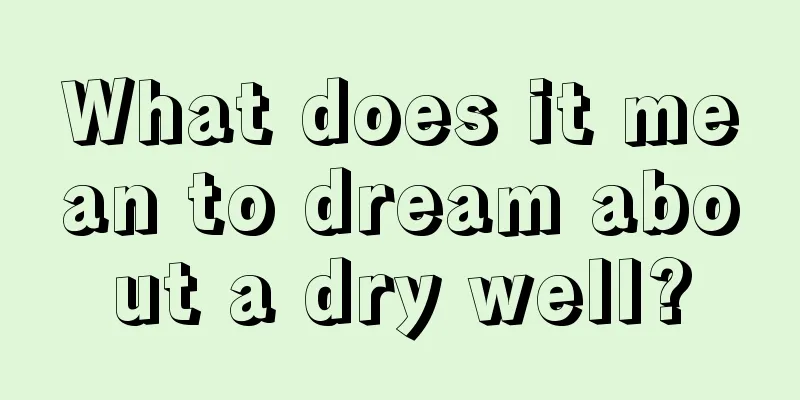 What does it mean to dream about a dry well?