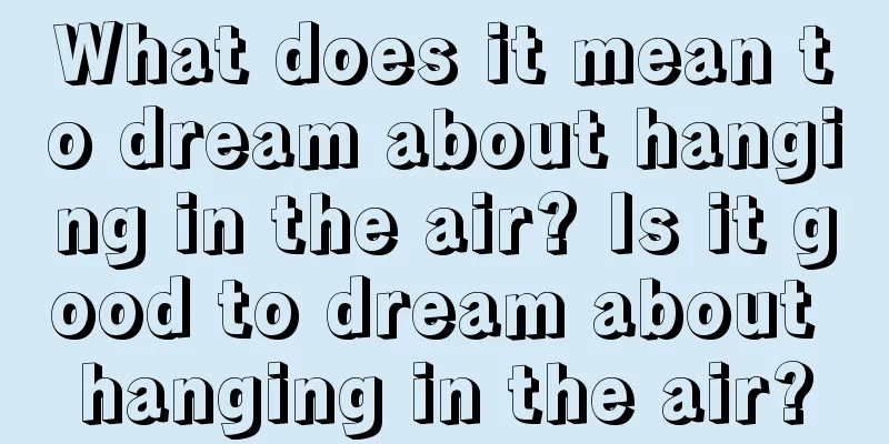 What does it mean to dream about hanging in the air? Is it good to dream about hanging in the air?