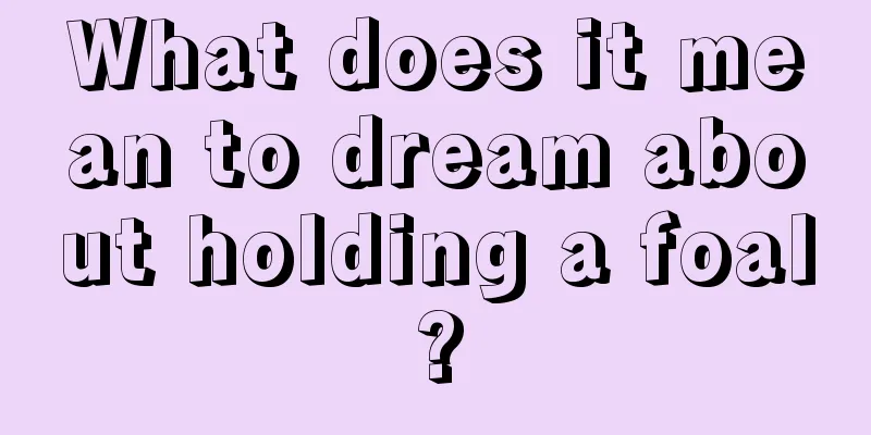 What does it mean to dream about holding a foal?