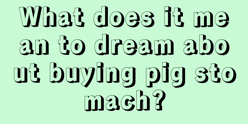 What does it mean to dream about buying pig stomach?