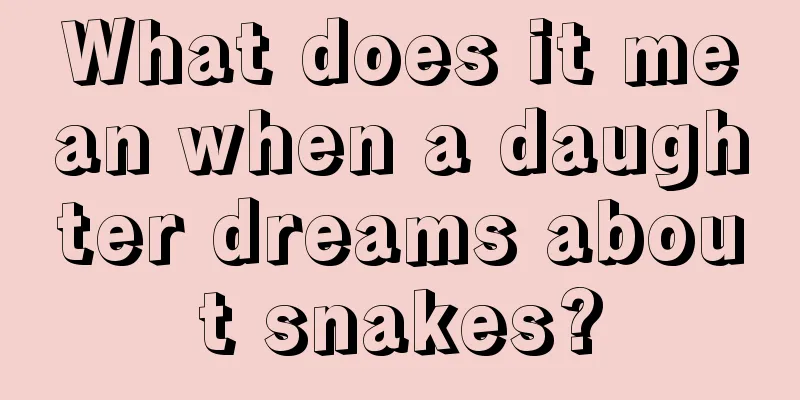 What does it mean when a daughter dreams about snakes?