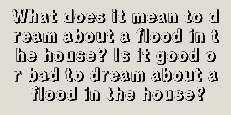 What does it mean to dream about a flood in the house? Is it good or bad to dream about a flood in the house?