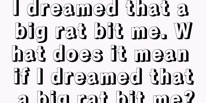 I dreamed that a big rat bit me. What does it mean if I dreamed that a big rat bit me?