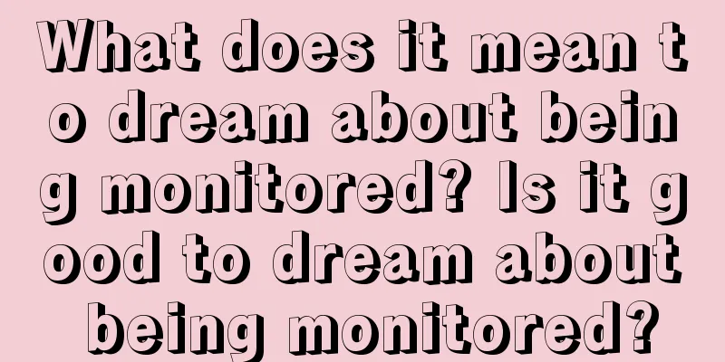 What does it mean to dream about being monitored? Is it good to dream about being monitored?