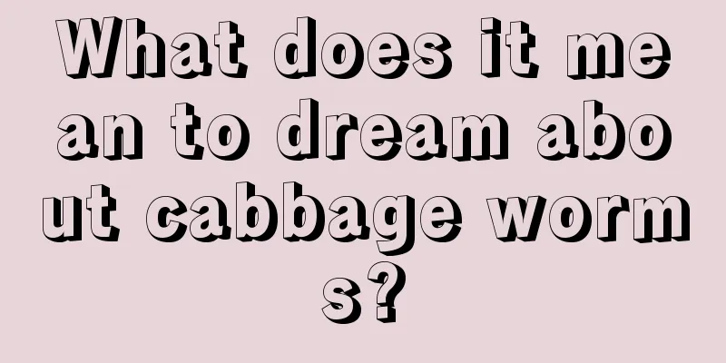 What does it mean to dream about cabbage worms?