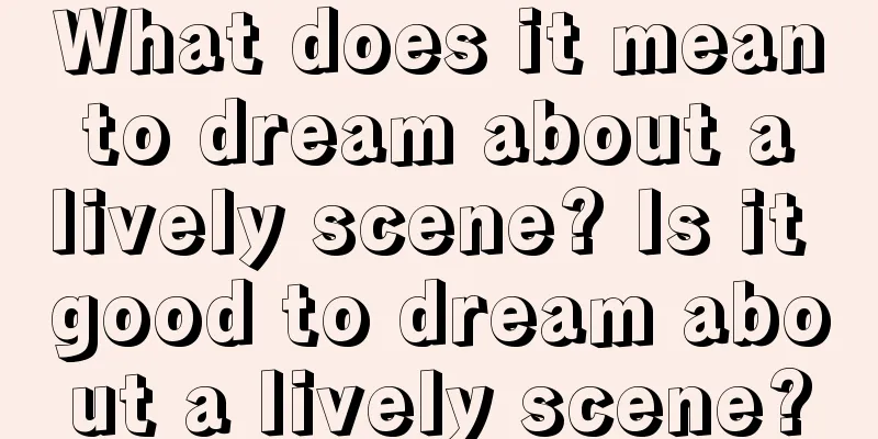 What does it mean to dream about a lively scene? Is it good to dream about a lively scene?