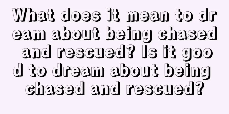 What does it mean to dream about being chased and rescued? Is it good to dream about being chased and rescued?