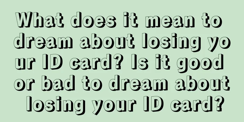 What does it mean to dream about losing your ID card? Is it good or bad to dream about losing your ID card?