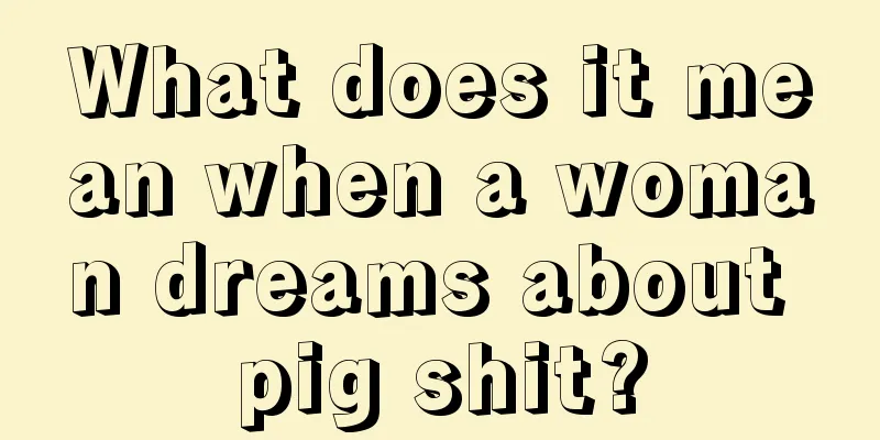 What does it mean when a woman dreams about pig shit?