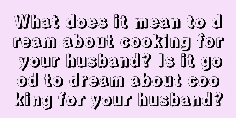 What does it mean to dream about cooking for your husband? Is it good to dream about cooking for your husband?